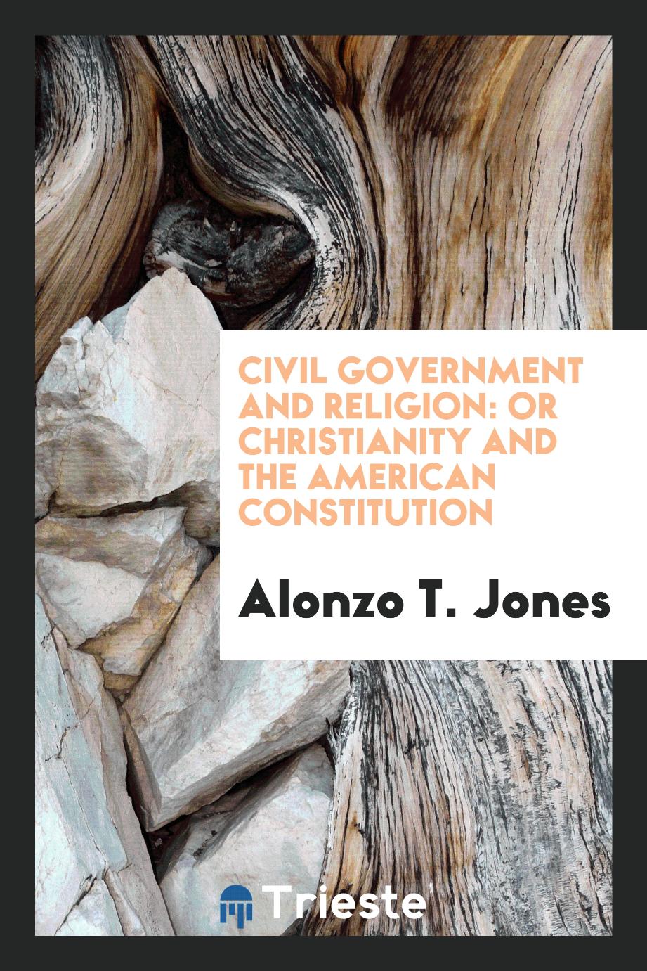 Civil Government and Religion: Or Christianity and the American Constitution