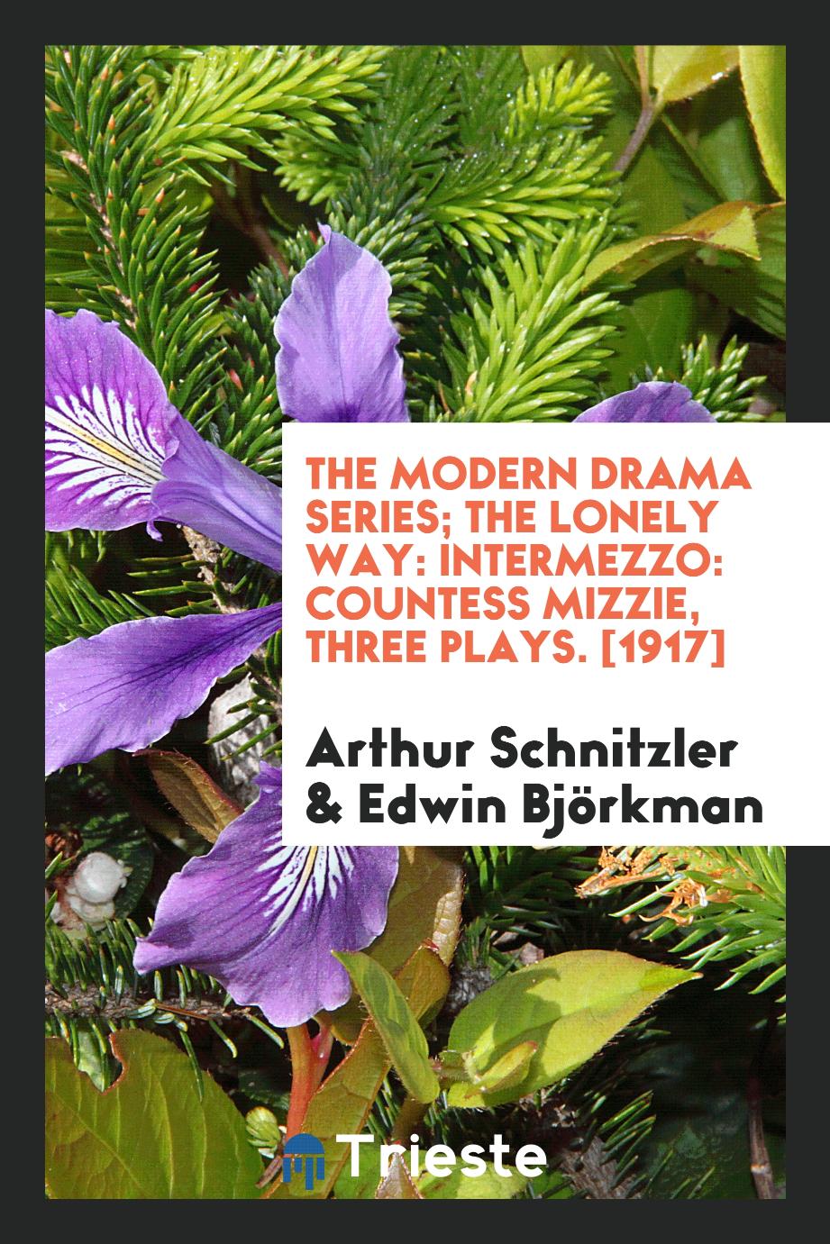 Arthur Schnitzler, Edwin Bjorkman - The Modern Drama Series; The Lonely Way: Intermezzo: Countess Mizzie, Three Plays. [1917]