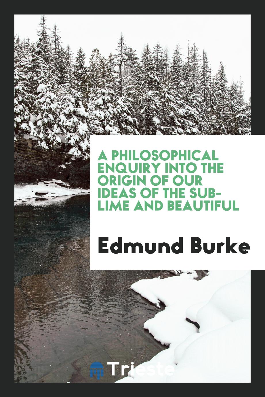 A philosophical enquiry into the origin of our ideas of the sublime and beautiful