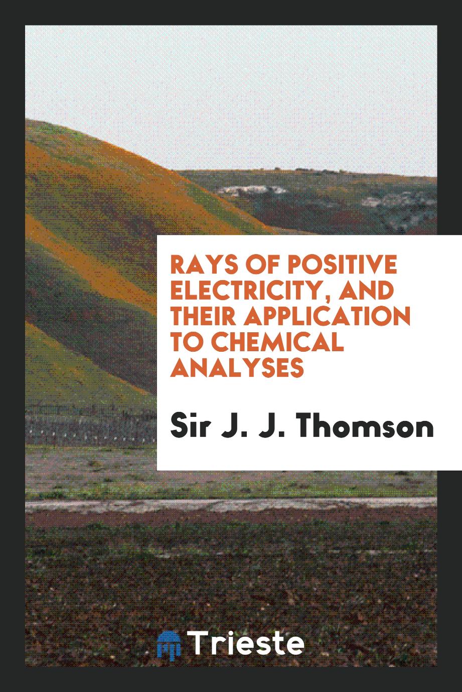 Rays of positive electricity, and their application to chemical analyses