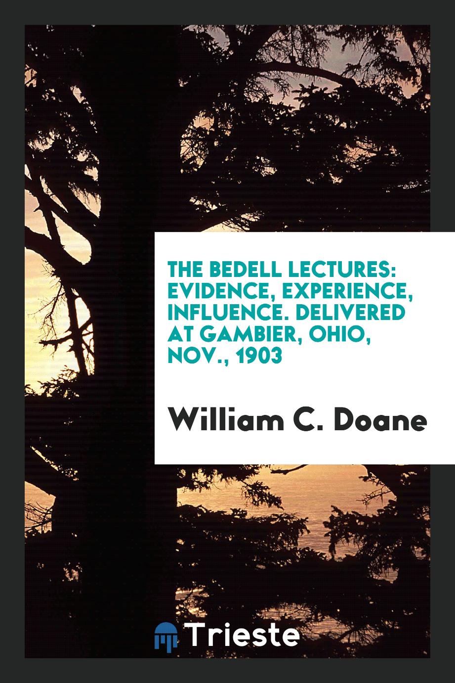 The bedell lectures: Evidence, experience, influence. Delivered at Gambier, Ohio, Nov., 1903