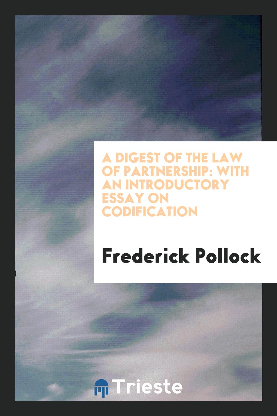 A Digest of the Law of Partnership: With an Introductory Essay on Codification