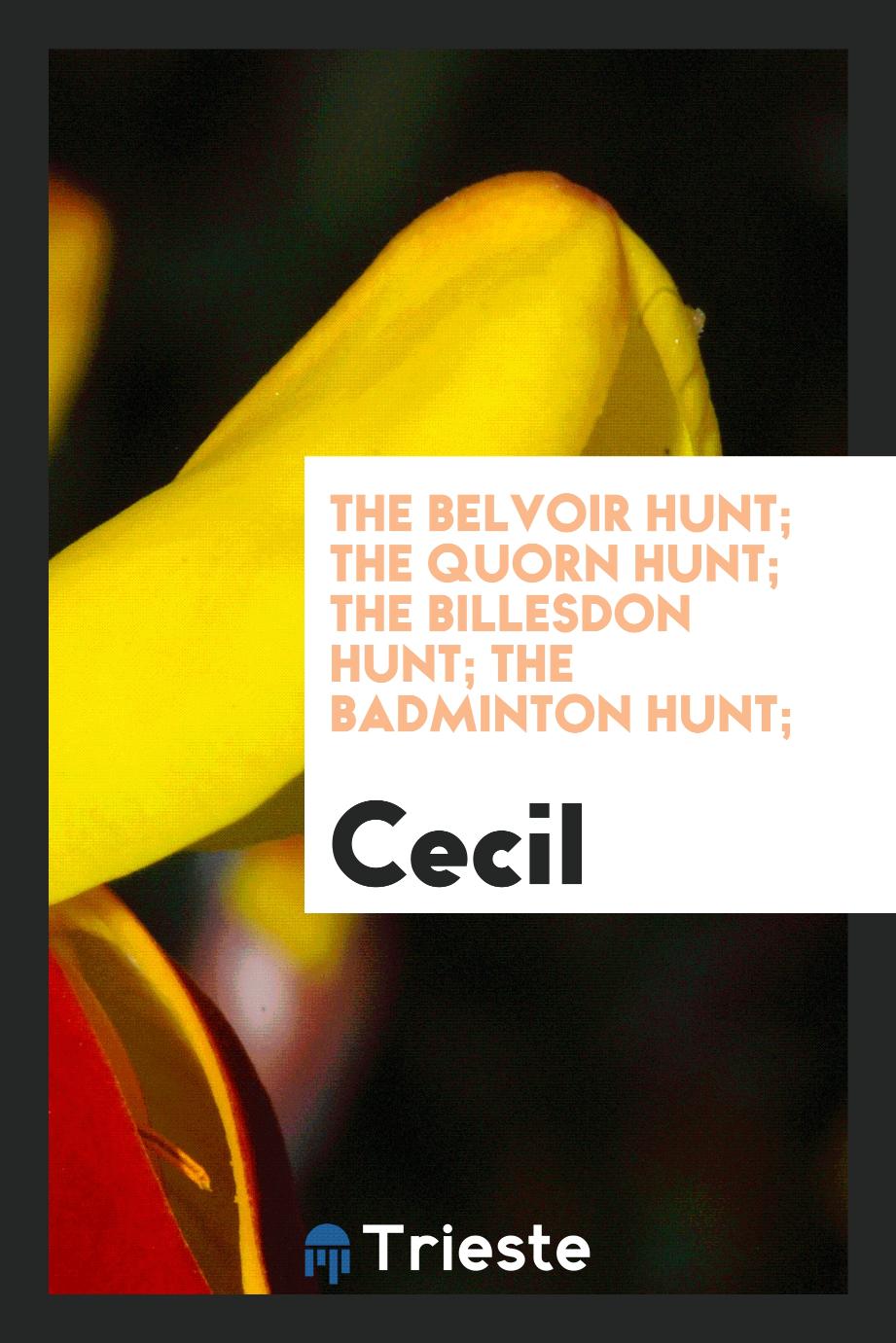 The Belvoir hunt; The Quorn hunt; The Billesdon Hunt; The Badminton hunt;