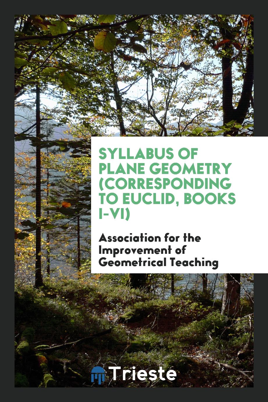 Syllabus of Plane Geometry (corresponding to Euclid, Books I-VI)