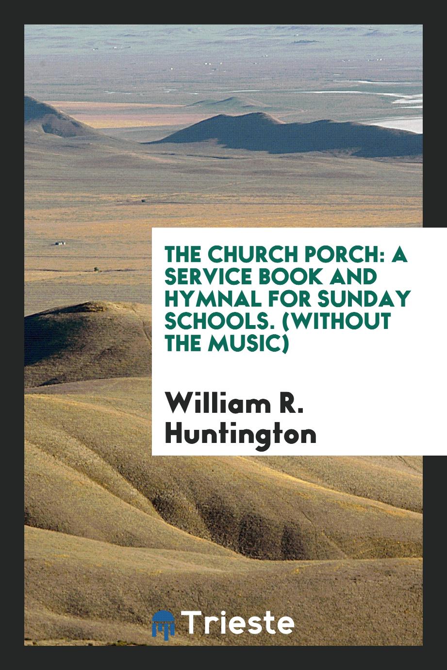 The Church Porch: A Service Book and Hymnal for Sunday Schools. (Without the Music)