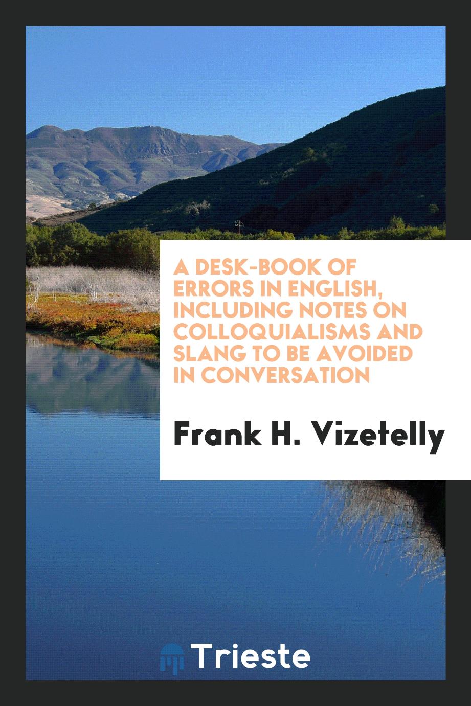A desk-book of errors in English, including notes on colloquialisms and slang to be avoided in conversation