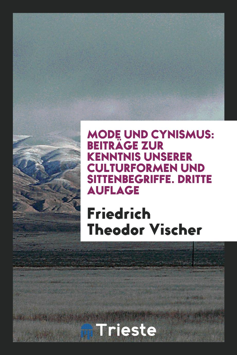 Friedrich Theodor Vischer - Mode und Cynismus: Beiträge zur Kenntnis unserer Culturformen und Sittenbegriffe. Dritte Auflage
