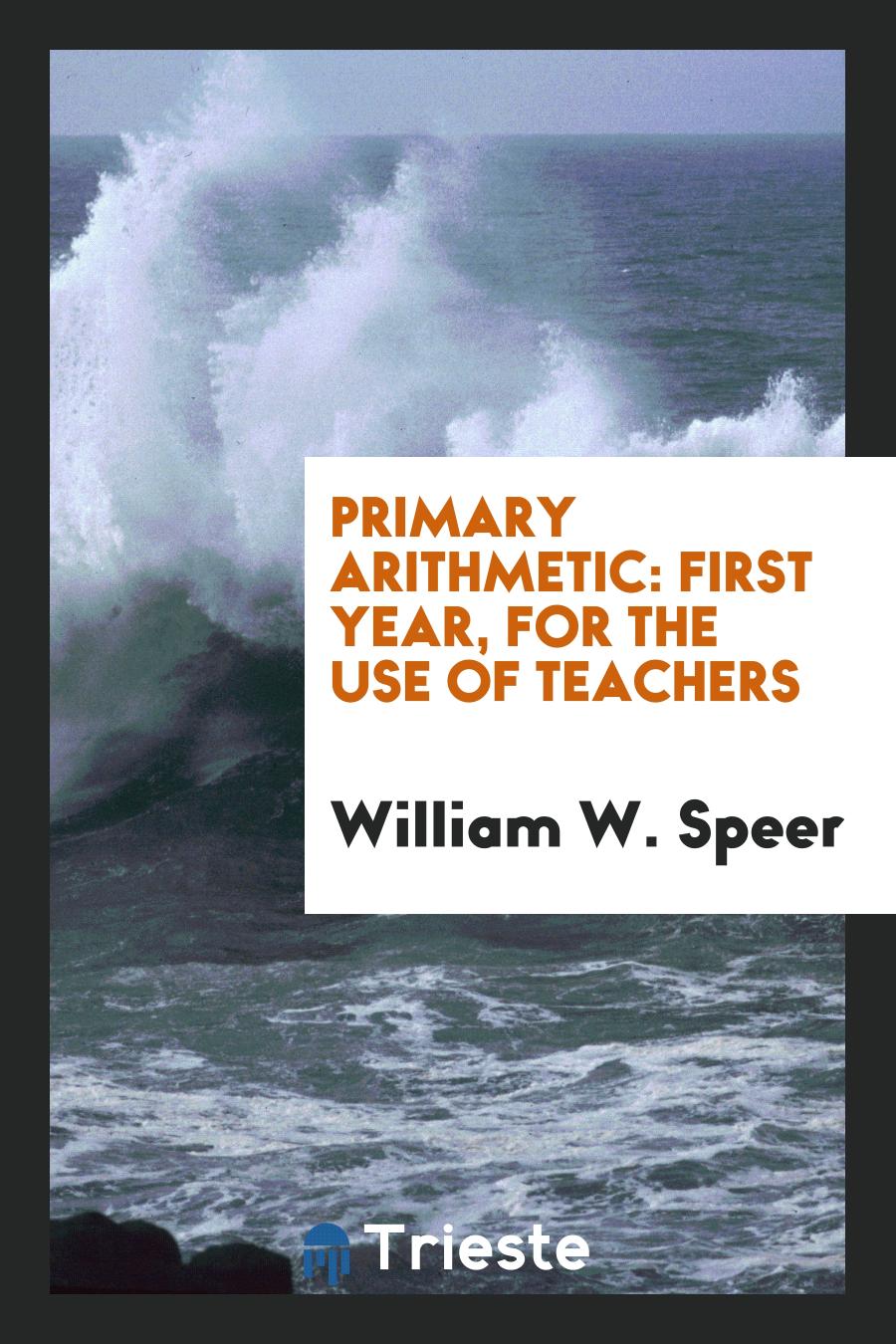 Primary Arithmetic: First Year, for the Use of Teachers