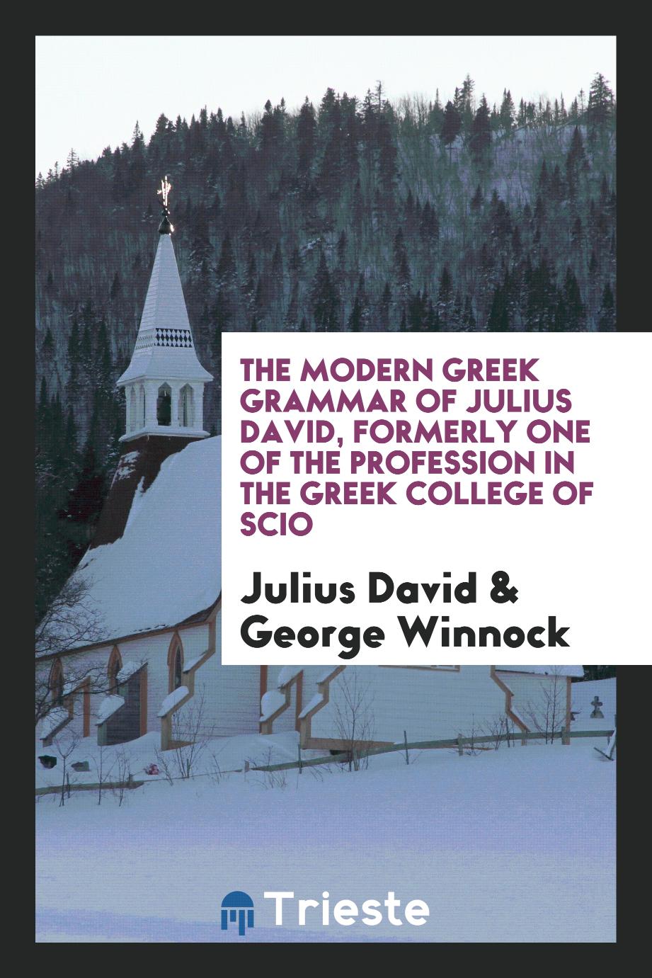 The Modern Greek Grammar of Julius David, Formerly One of the Profession in the Greek College of Scio