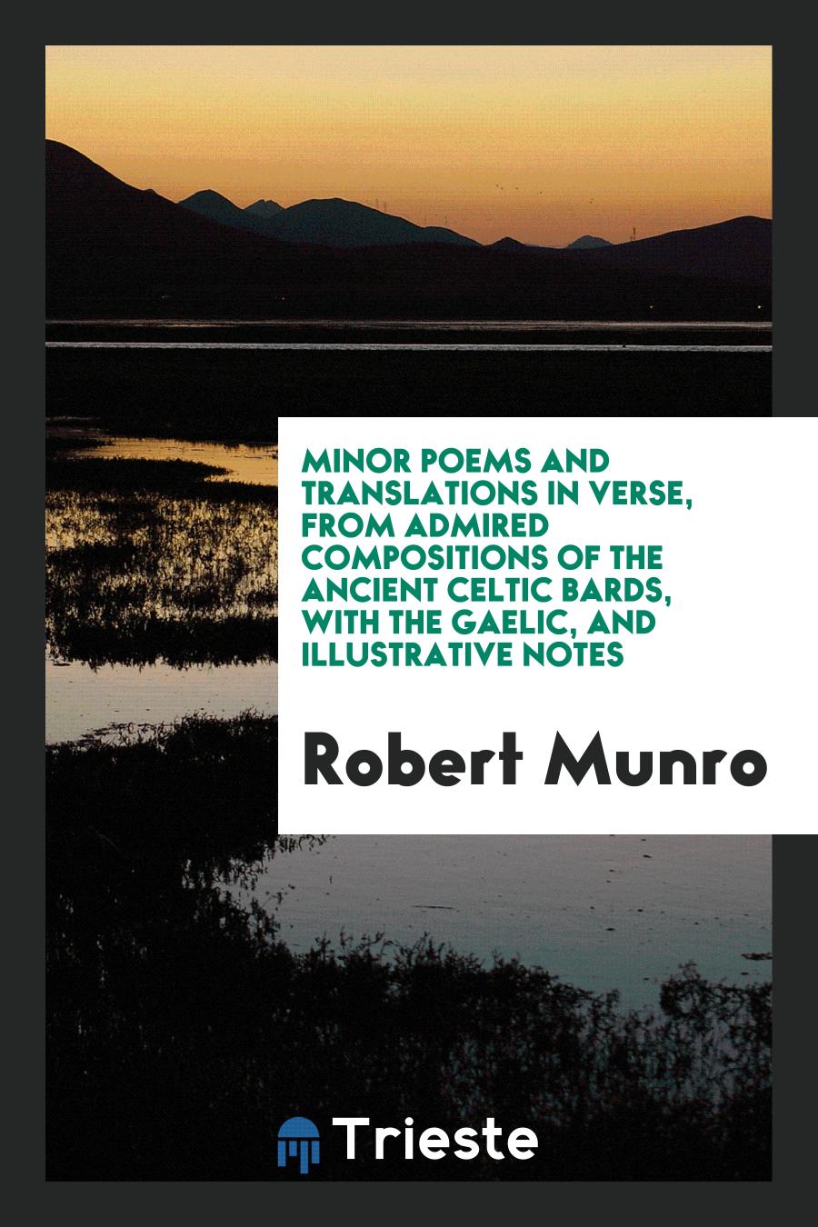 Minor poems and translations in verse, from admired compositions of the ancient Celtic bards, with the Gaelic, and illustrative notes
