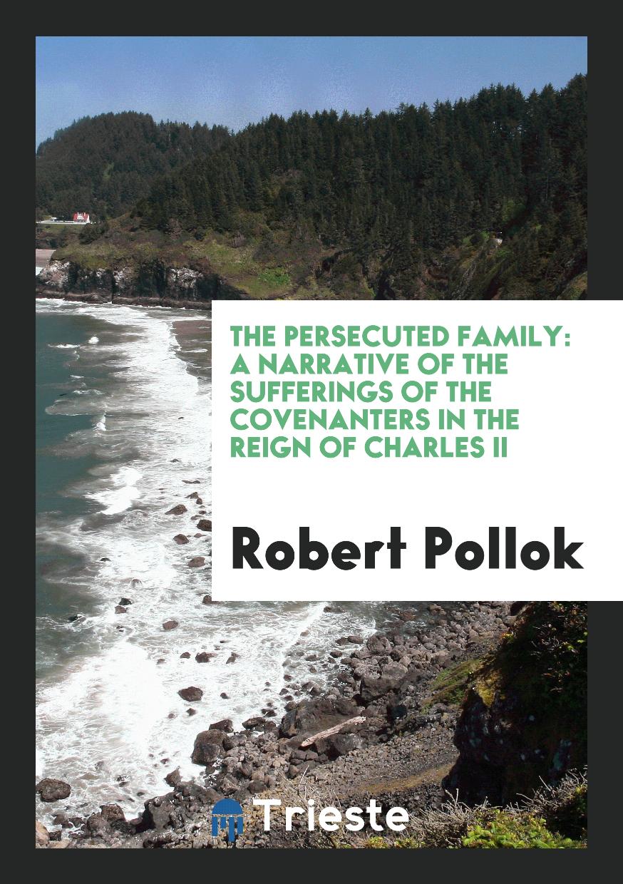 The Persecuted Family: A Narrative of the Sufferings of the Covenanters in the Reign of Charles II