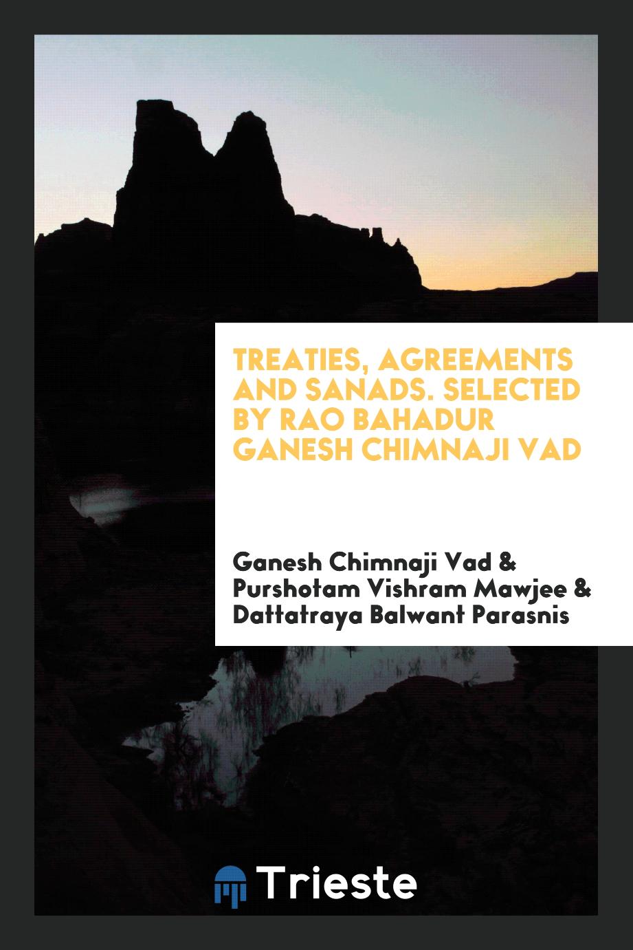 Treaties, agreements and sanads. Selected by Rao Bahadur Ganesh Chimnaji Vad