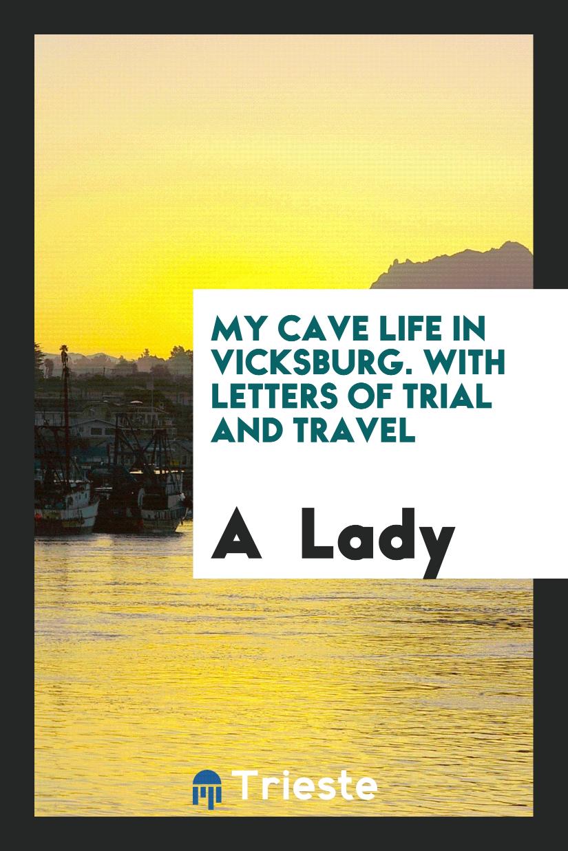 My Cave Life in Vicksburg. With Letters of Trial and Travel