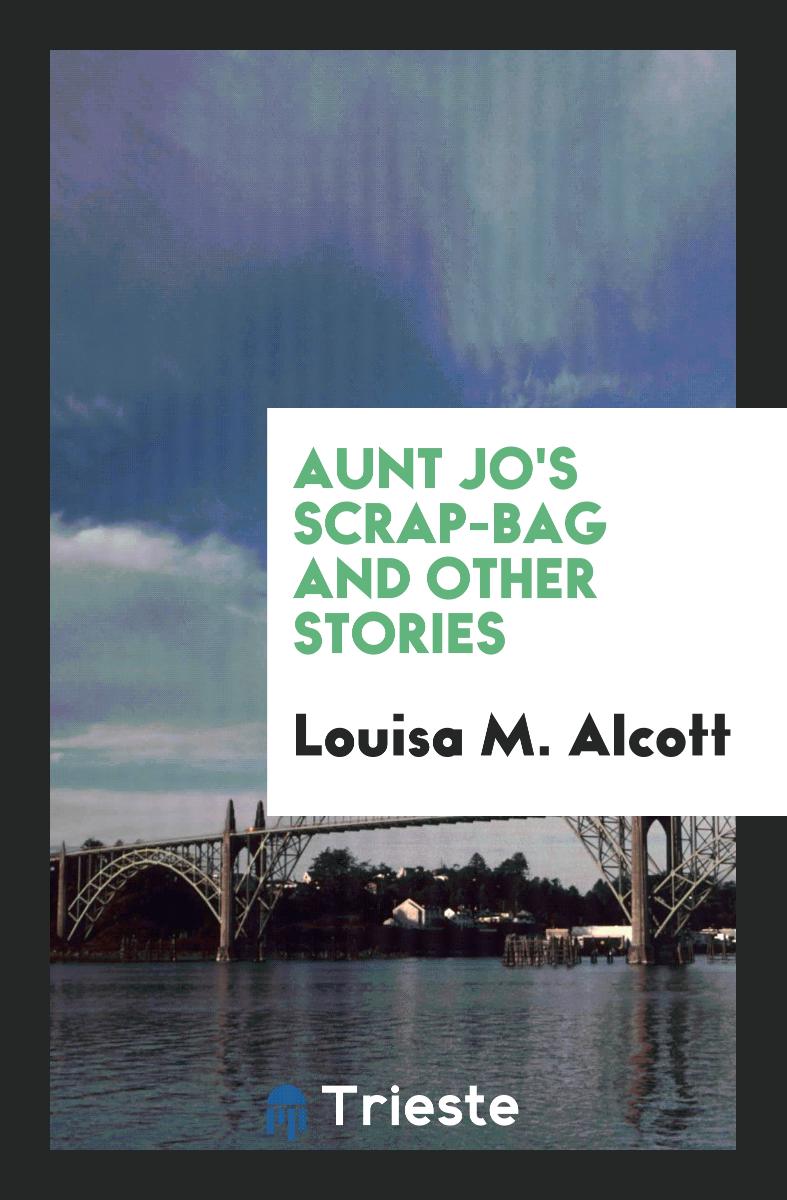 Aunt Jo's Scrap-Bag and Other Stories