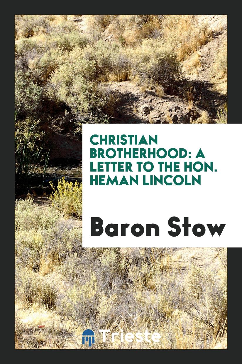 Christian Brotherhood: A Letter to the Hon. Heman Lincoln