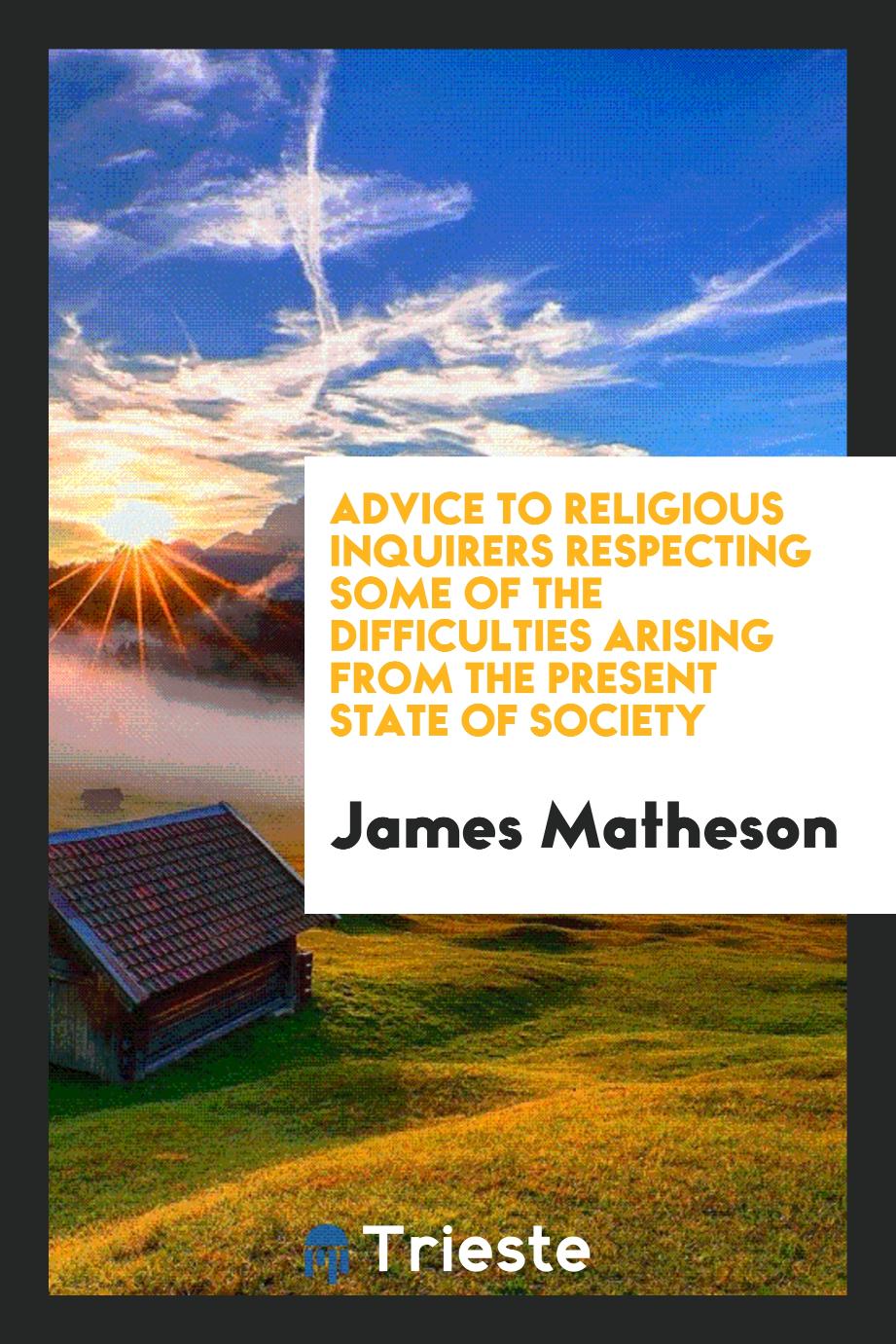 Advice to religious inquirers respecting some of the difficulties arising from the present state of society