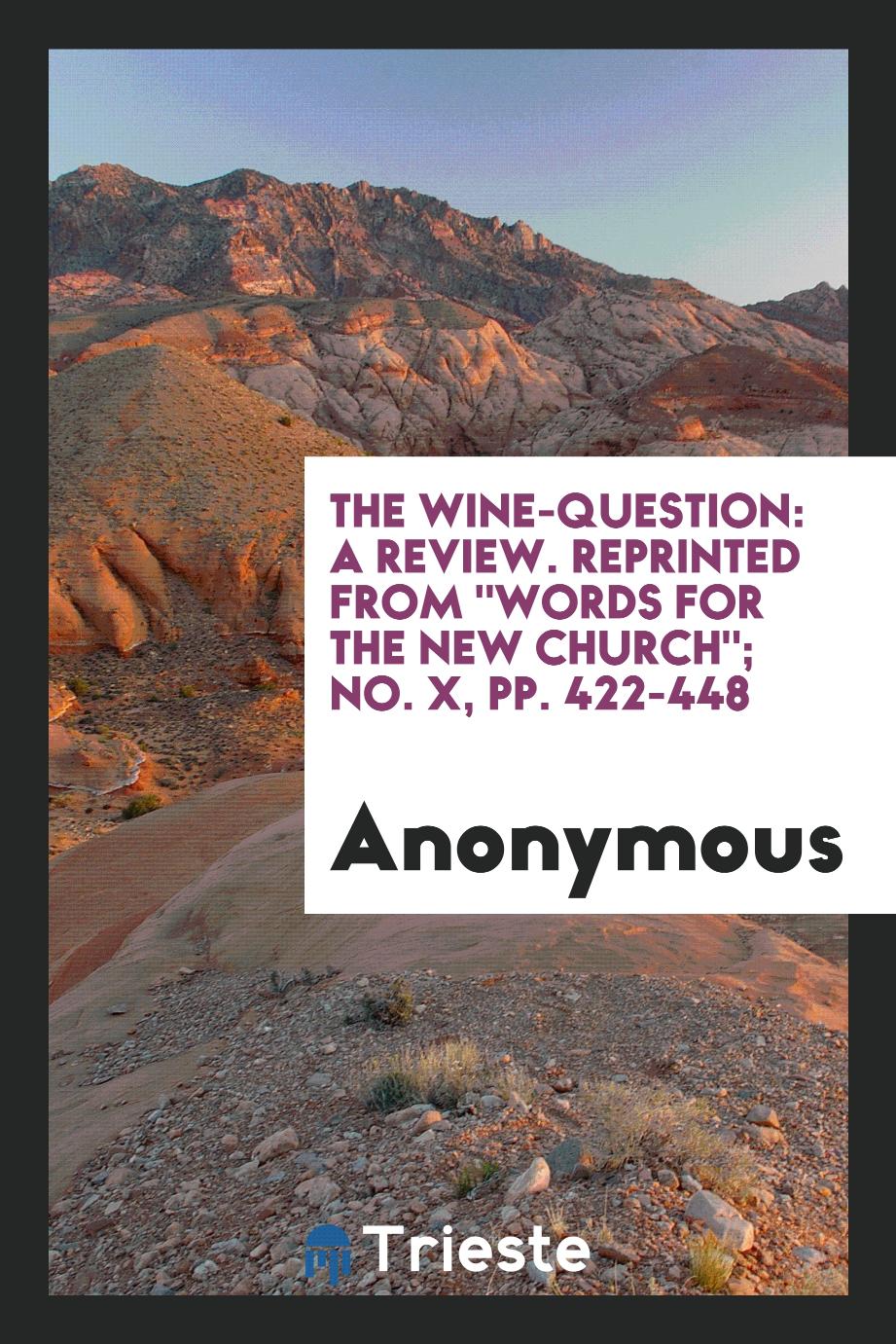 The Wine-question: A Review. Reprinted from "Words for the New Church"; No. X, pp. 422-448