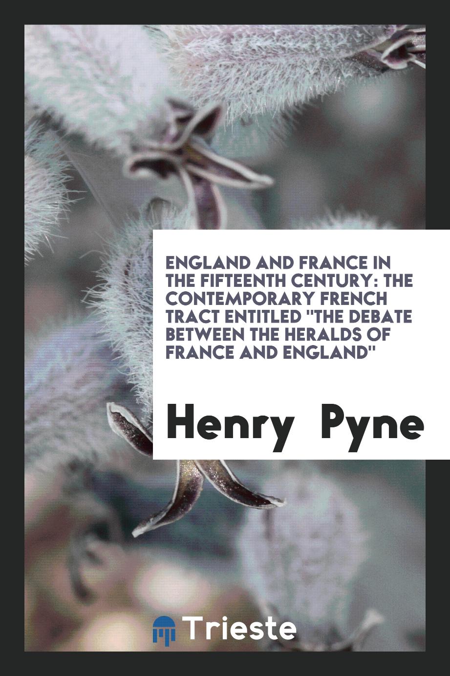 England and France in the Fifteenth Century: The Contemporary French Tract Entitled "The Debate between the Heralds of France and England"