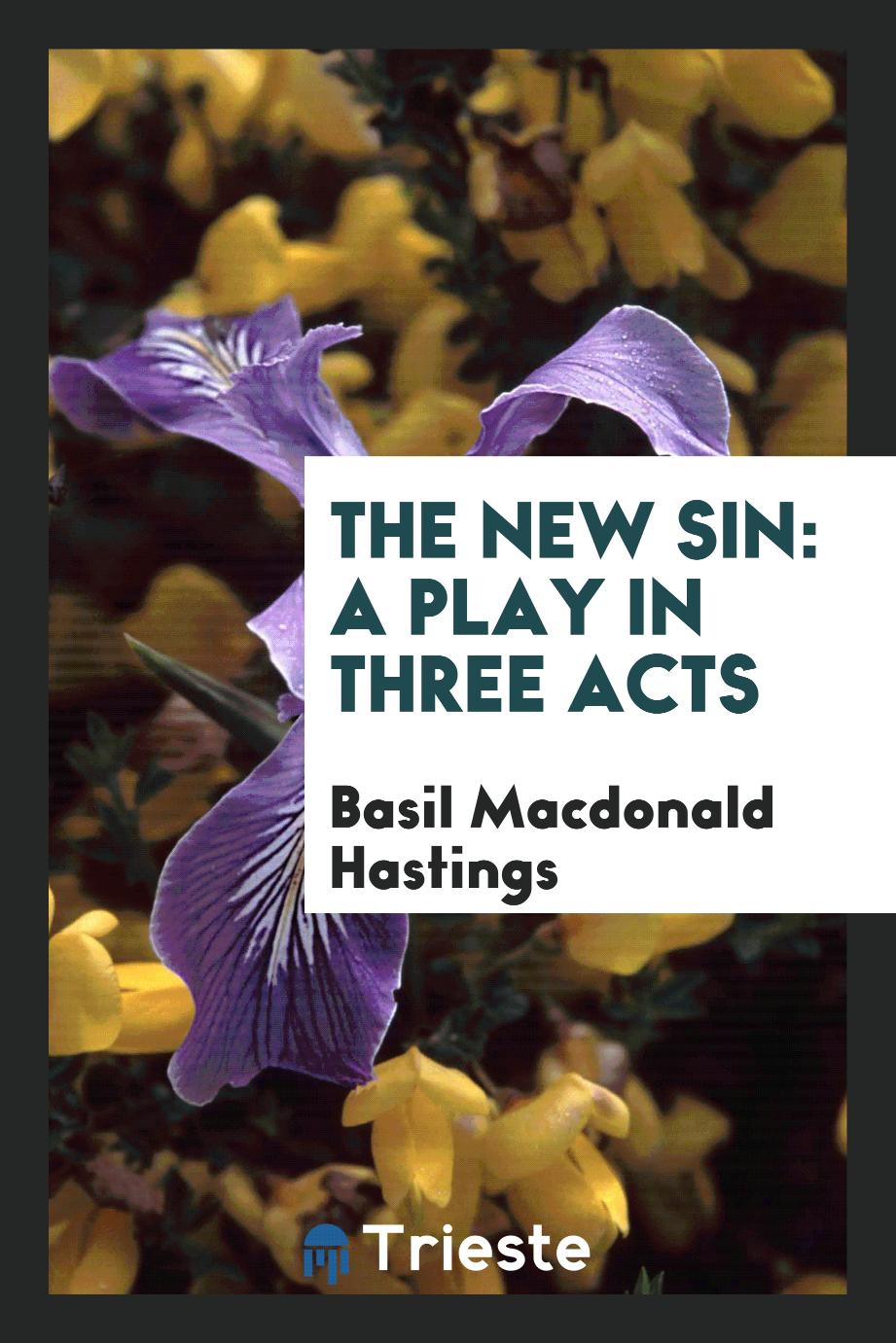 Basil Macdonald Hastings - The new sin: a play in three acts