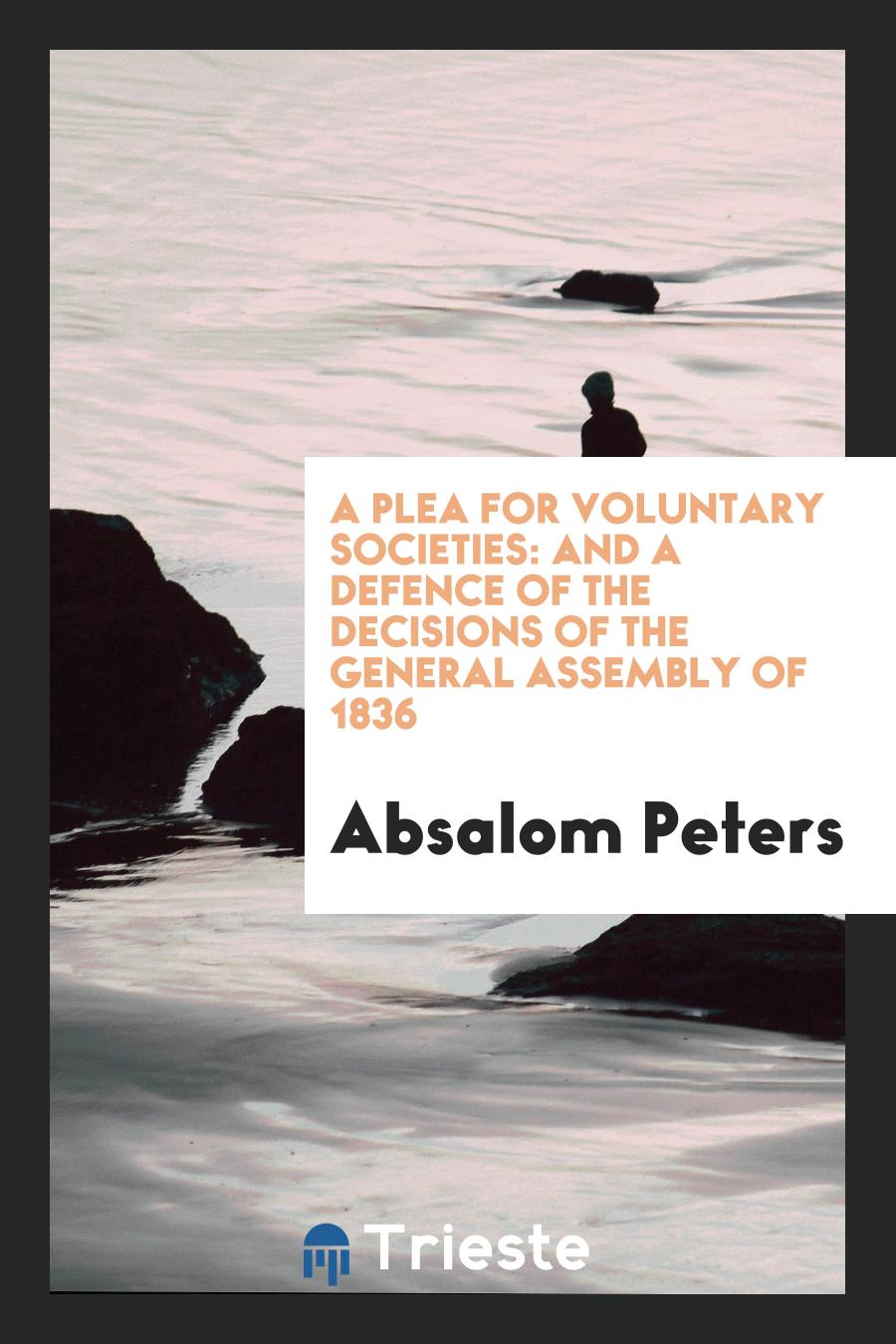 A Plea for Voluntary Societies: And a Defence of the Decisions of the General Assembly of 1836