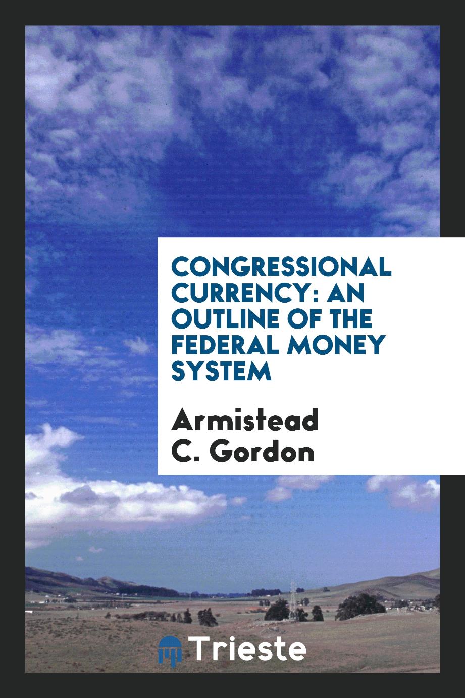 Congressional Currency: An Outline of the Federal Money System