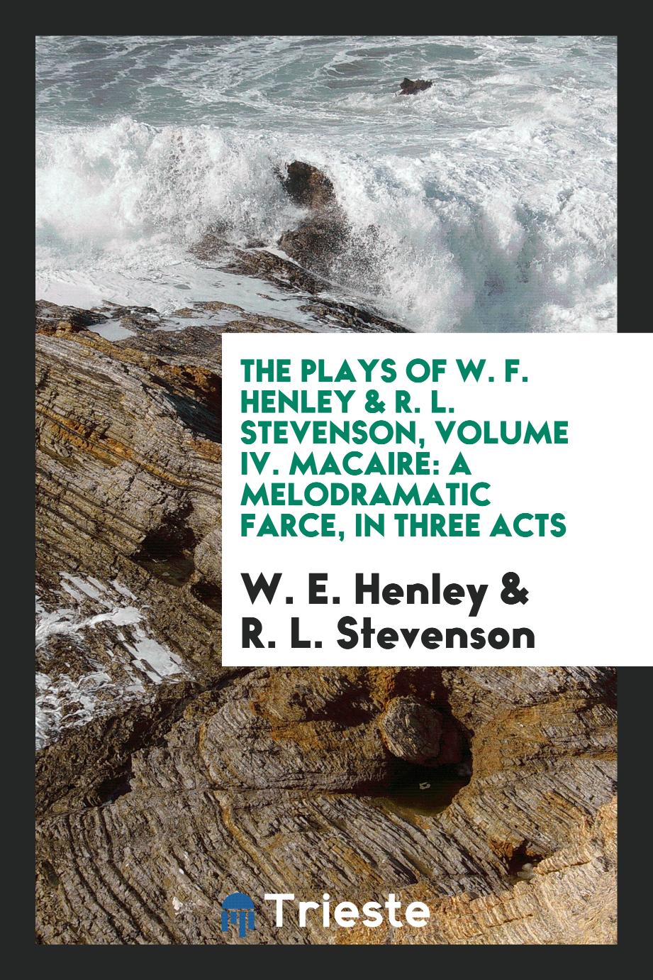 The Plays of W. F. Henley & R. L. Stevenson, Volume IV. Macaire: A Melodramatic Farce, in Three Acts