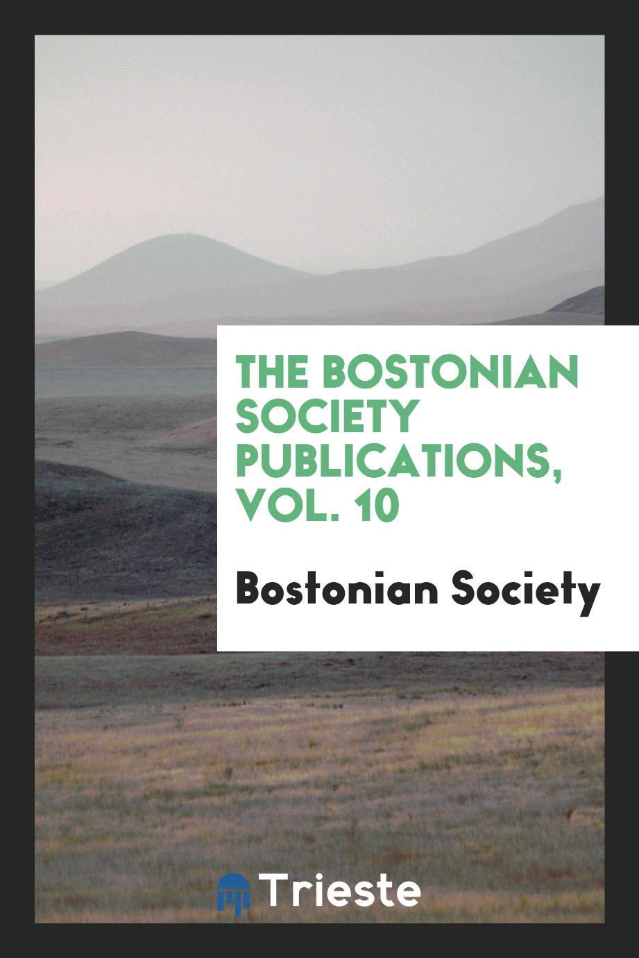 The Bostonian Society Publications, Vol. 10