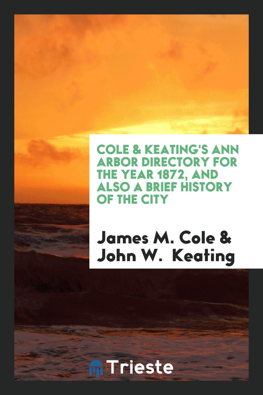 Cole & Keating's Ann Arbor Directory for the Year 1872, and Also a Brief History of the City