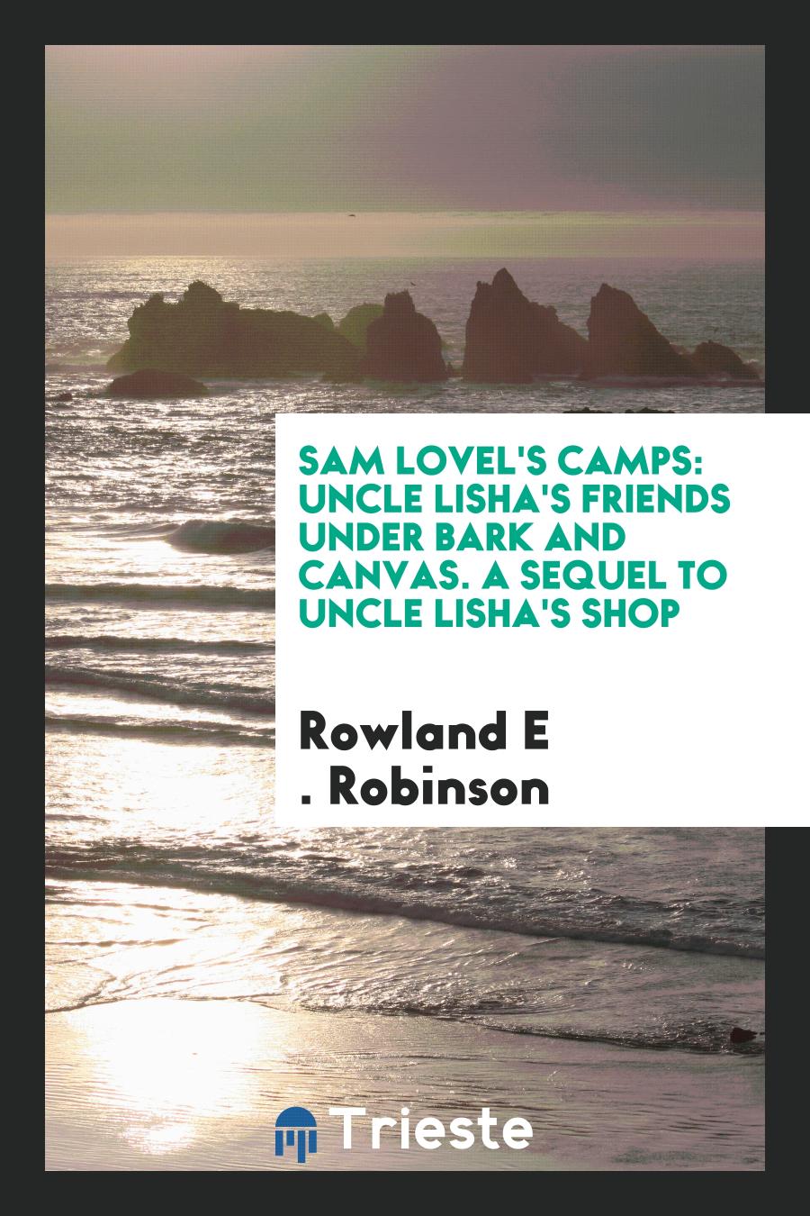 Sam Lovel's Camps: Uncle Lisha's Friends Under Bark and Canvas. A Sequel to Uncle Lisha's Shop