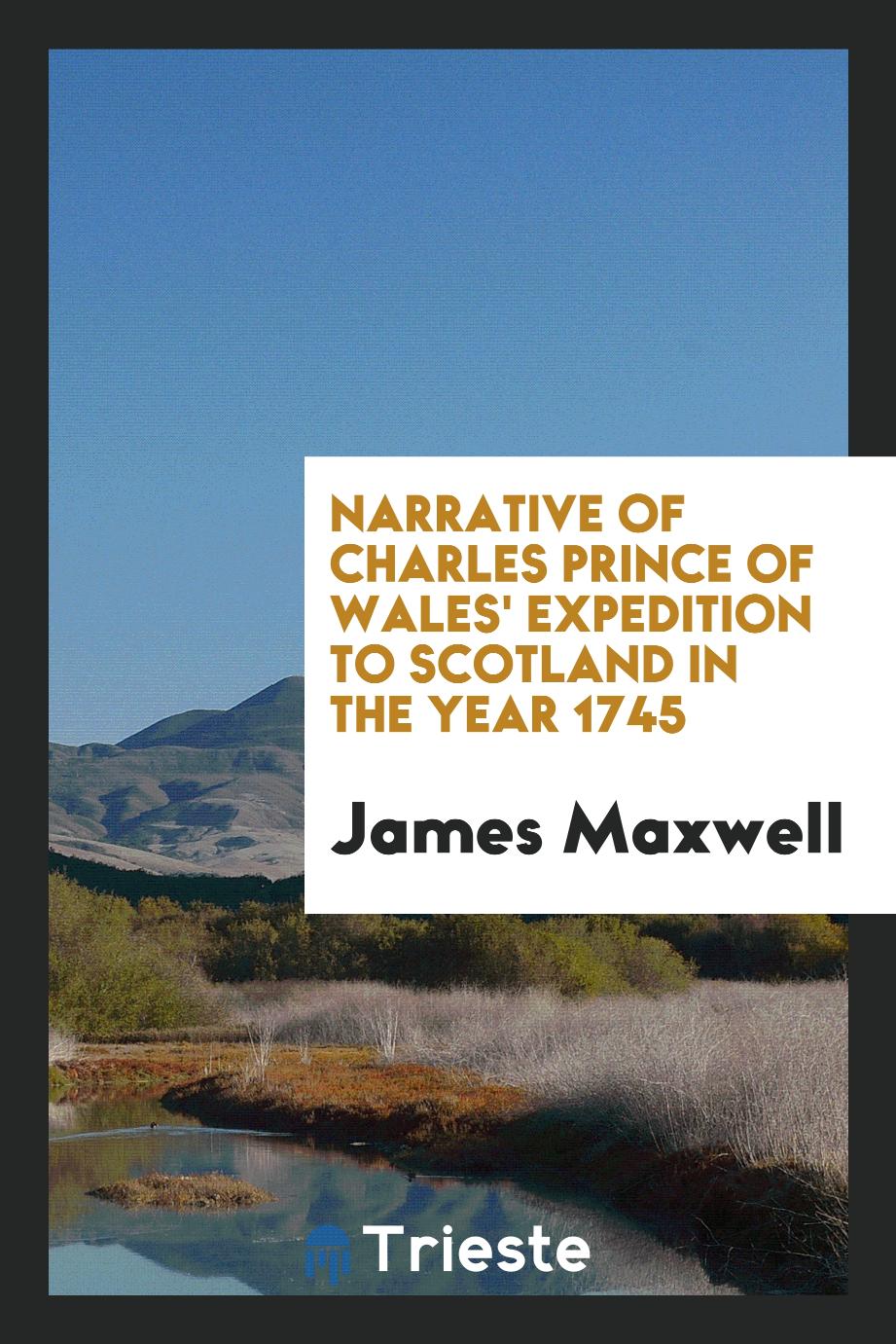 Narrative of Charles Prince of Wales' Expedition to Scotland in the Year 1745