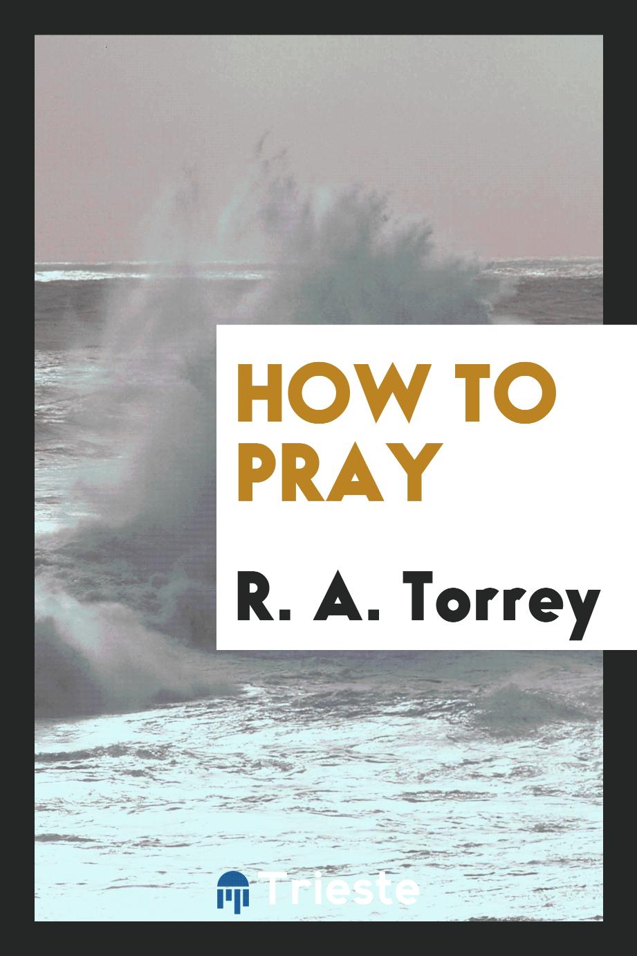 R. A. Torrey - How to pray
