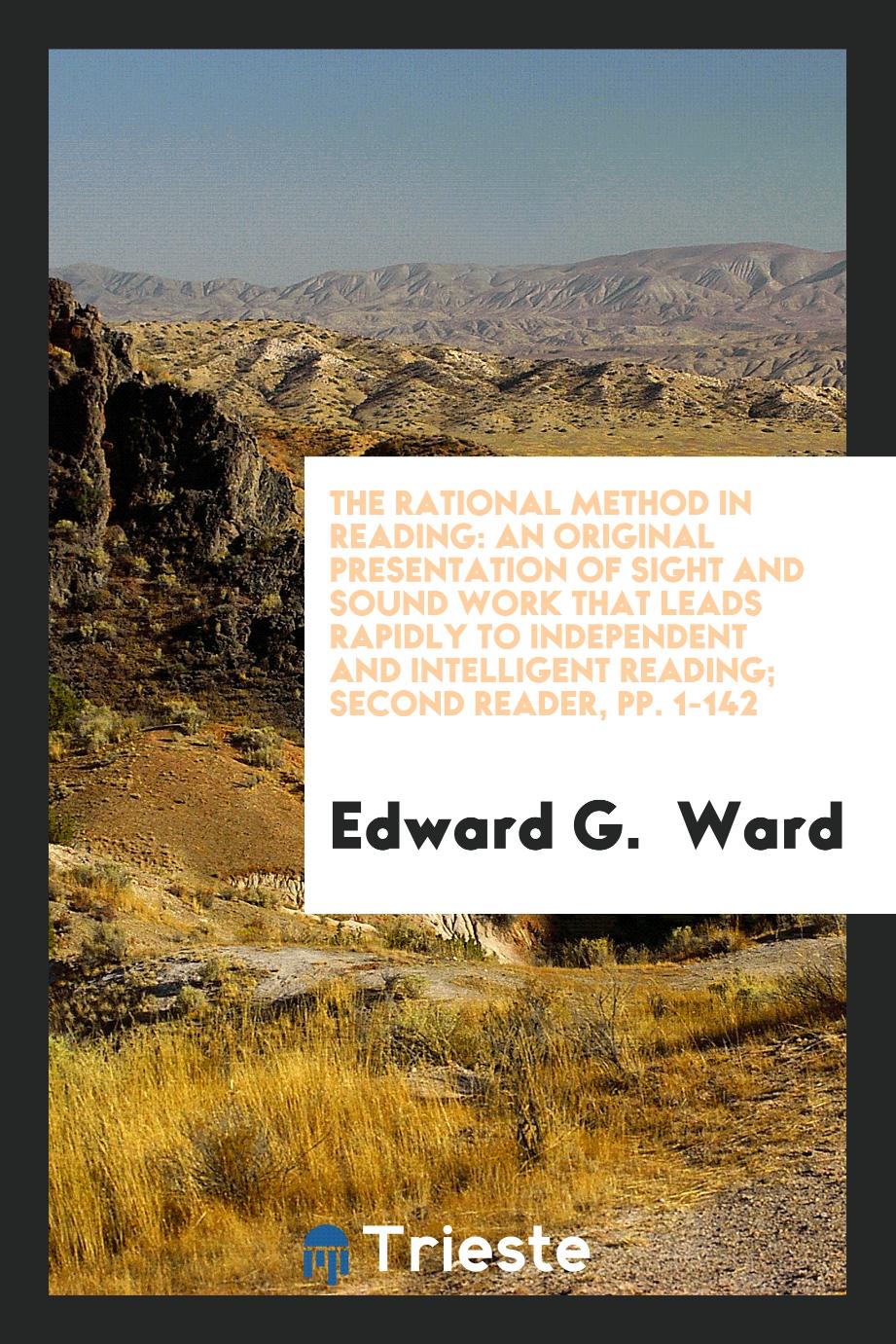The Rational Method in Reading: An Original Presentation of Sight and Sound Work that Leads Rapidly to Independent and Intelligent Reading; Second Reader, pp. 1-142