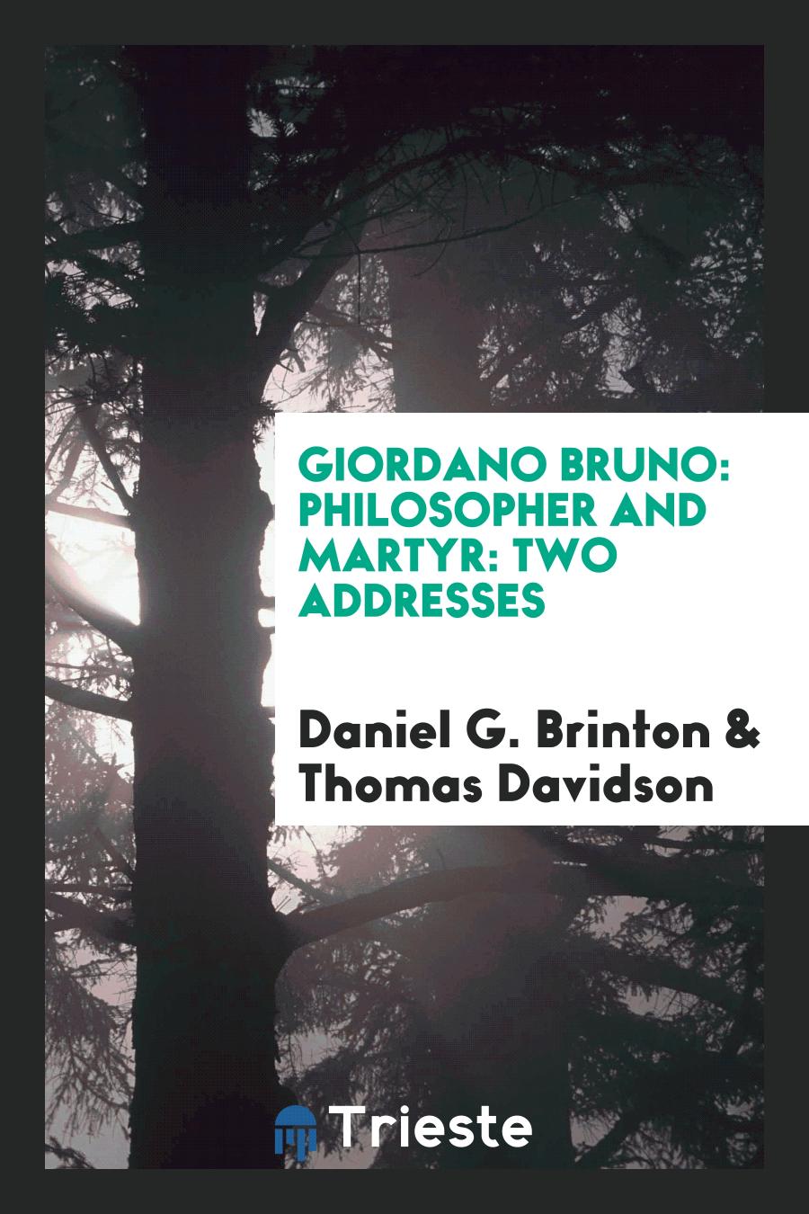 Giordano Bruno: Philosopher and Martyr: Two Addresses