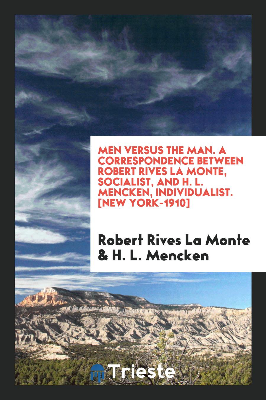 Men Versus the Man. A Correspondence Between Robert Rives La Monte, Socialist, and H. L. Mencken, Individualist. [New York-1910]