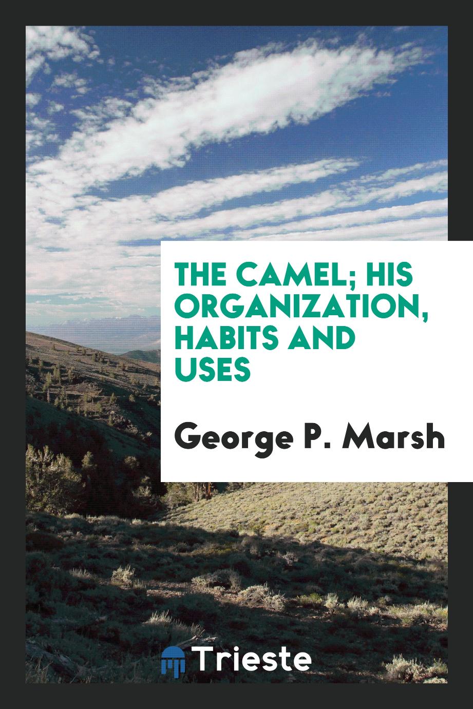 The camel; his organization, habits and uses