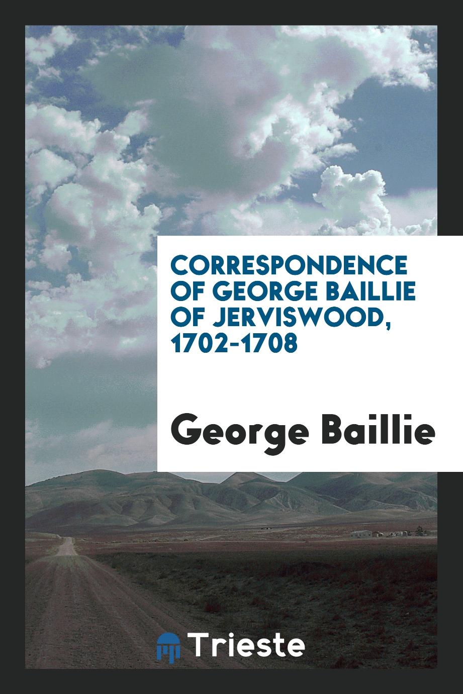 Correspondence of George Baillie of Jerviswood, 1702-1708