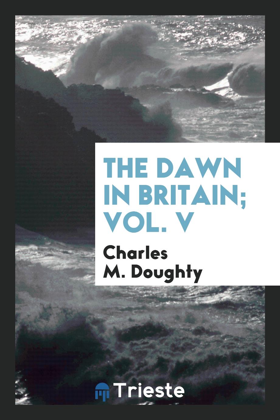 The dawn in Britain; Vol. V