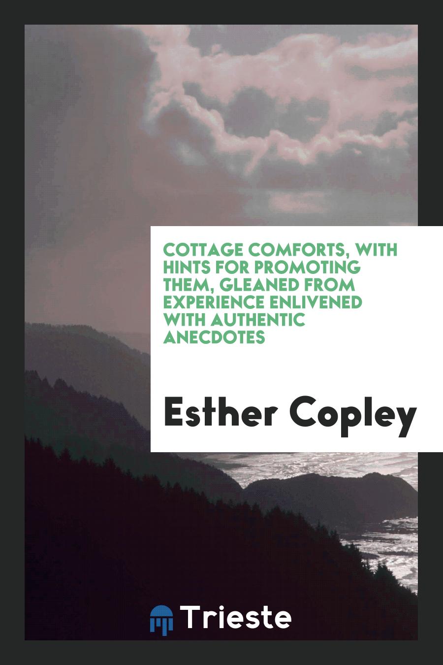 Cottage Comforts, with Hints for Promoting Them, Gleaned from Experience Enlivened with Authentic Anecdotes