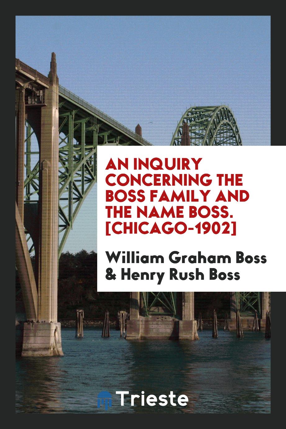 An Inquiry Concerning the Boss Family and the Name Boss. [Chicago-1902]