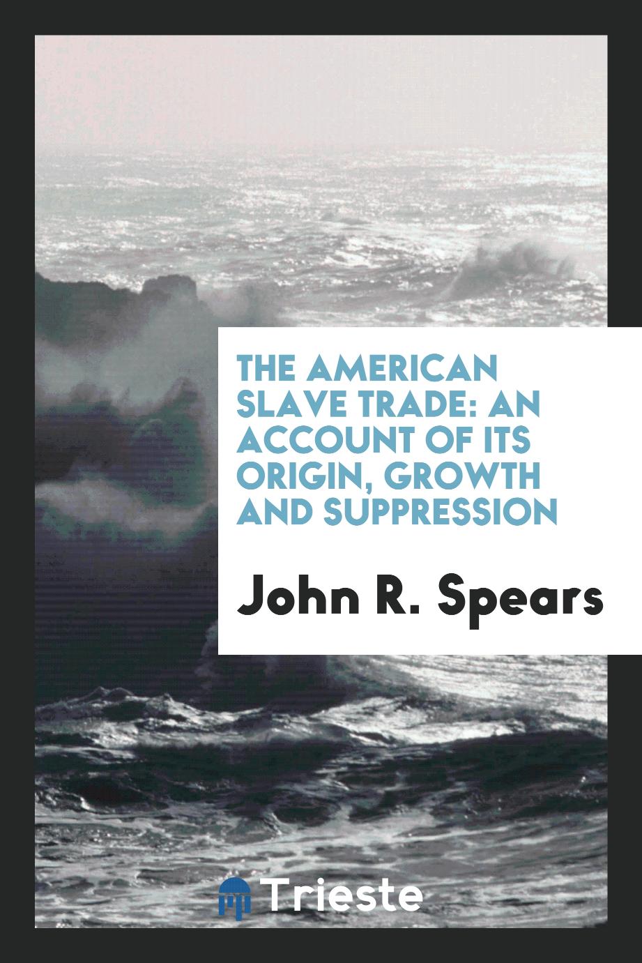The American Slave Trade: An Account of Its Origin, Growth and Suppression