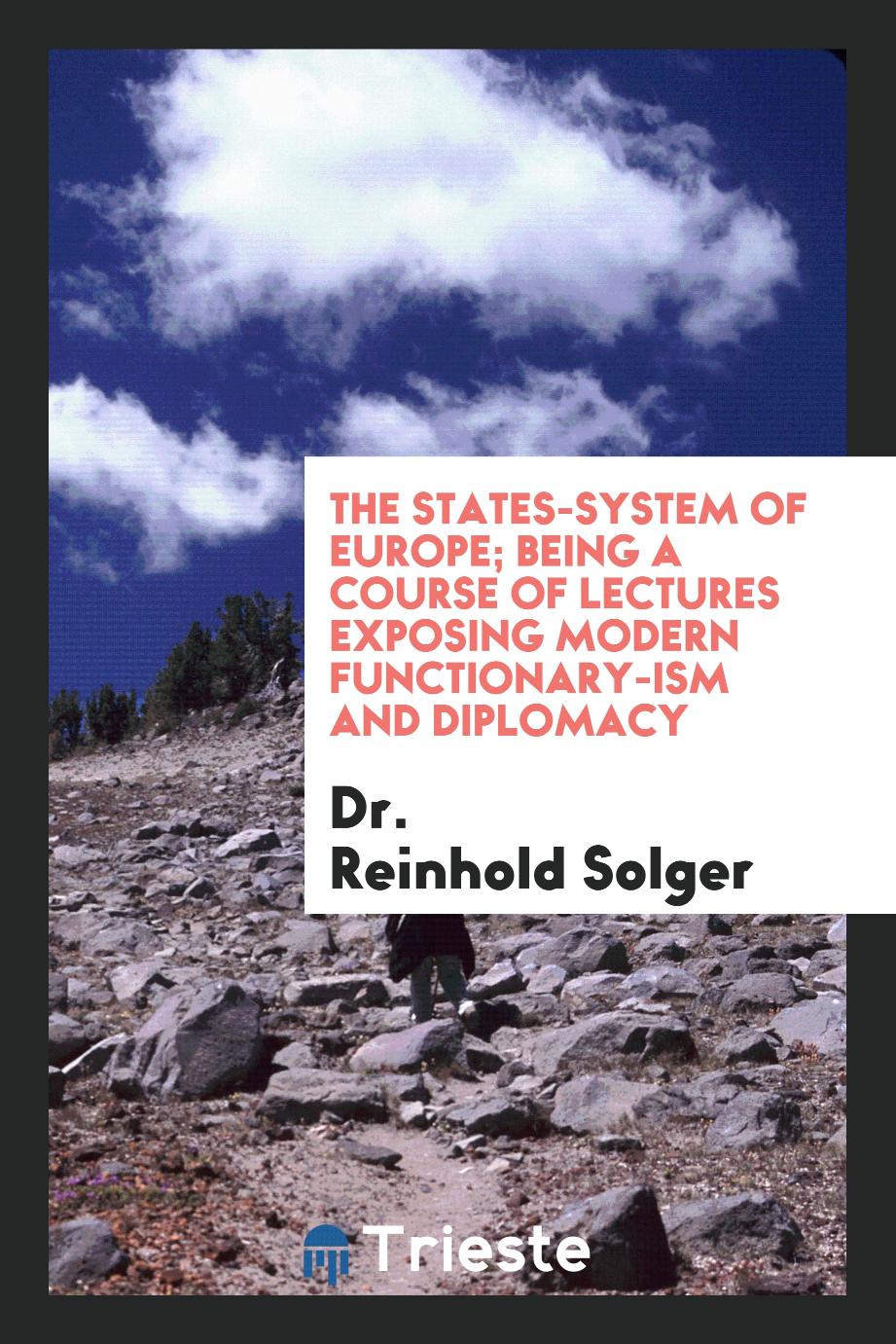 The States-System of Europe; Being a Course of Lectures Exposing Modern Functionary-ism and Diplomacy