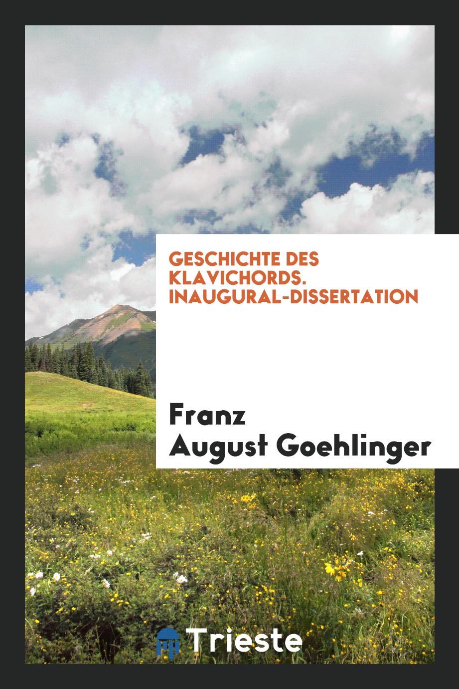 Franz August Goehlinger - Geschichte des Klavichords. Inaugural-Dissertation