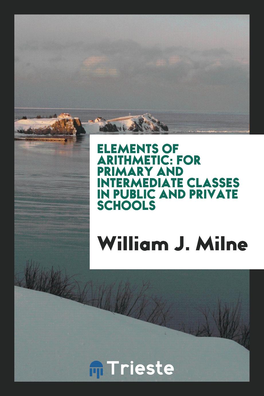 Elements of arithmetic: for primary and intermediate classes in public and private schools