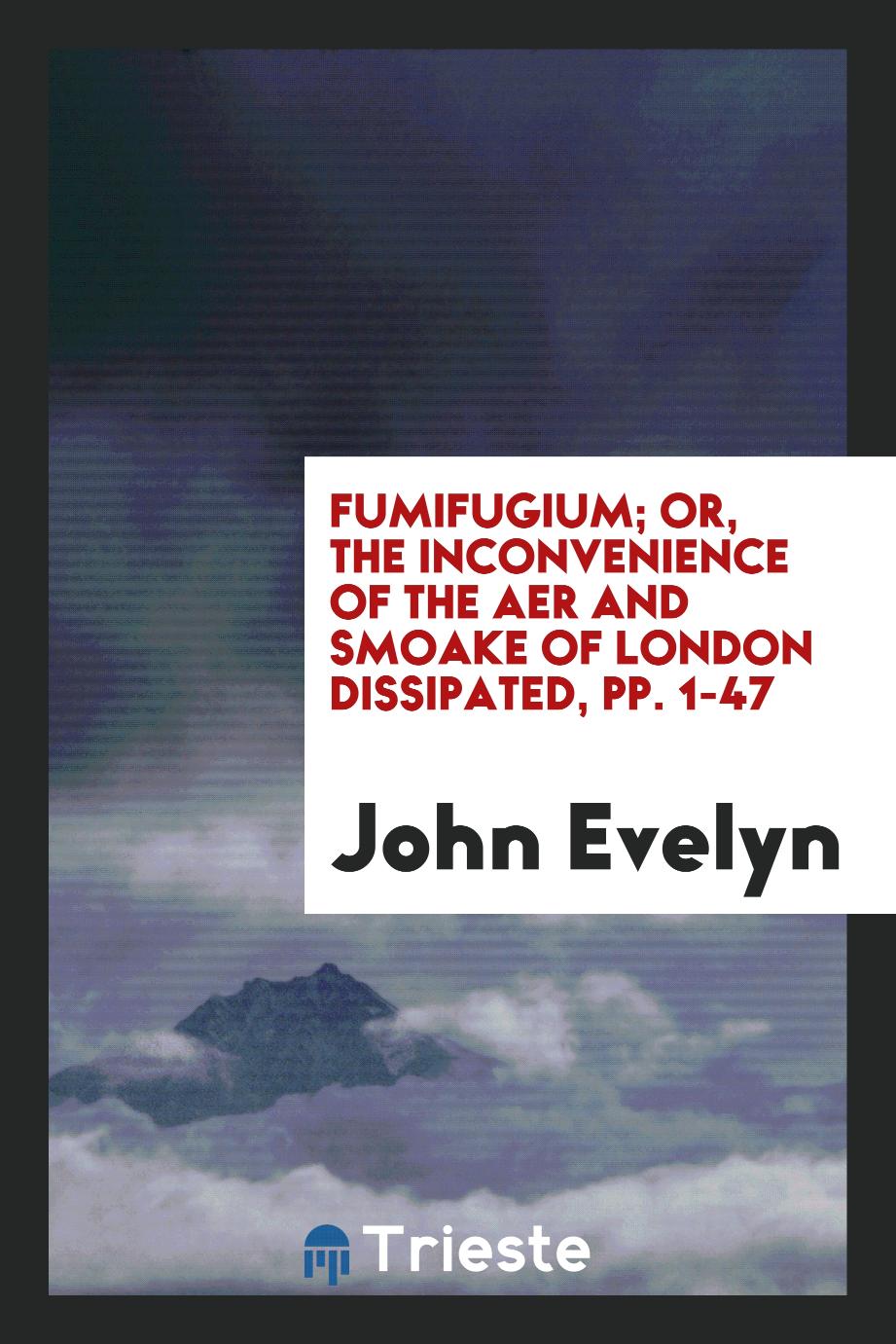 Fumifugium; Or, the Inconvenience of the Aer and Smoake of London Dissipated, pp. 1-47