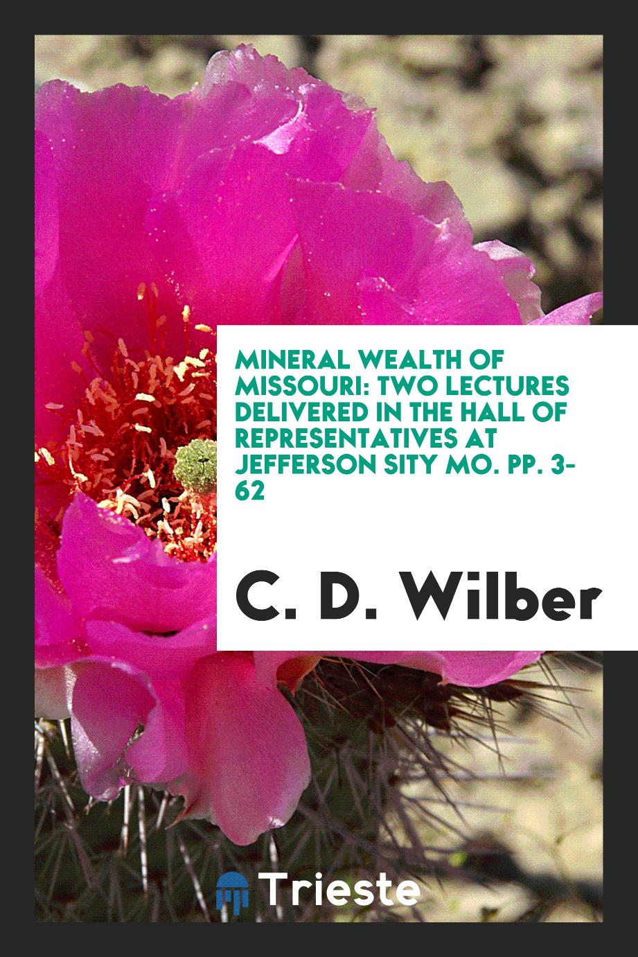 Mineral Wealth of Missouri: Two Lectures Delivered in the Hall of Representatives at Jefferson sity mo. pp. 3-62