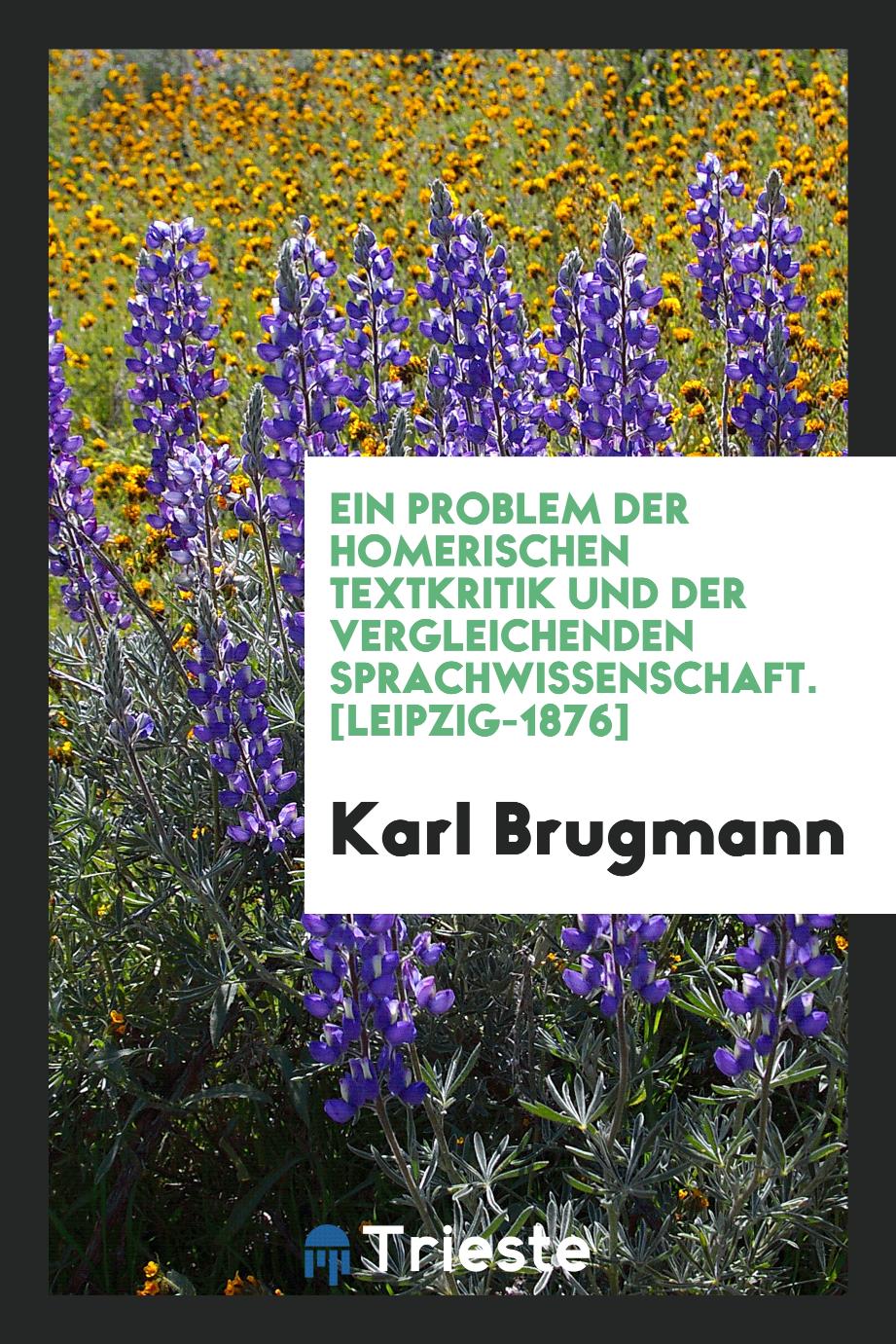 Karl Brugmann - Ein Problem der Homerischen Textkritik und der Vergleichenden Sprachwissenschaft. [Leipzig-1876]