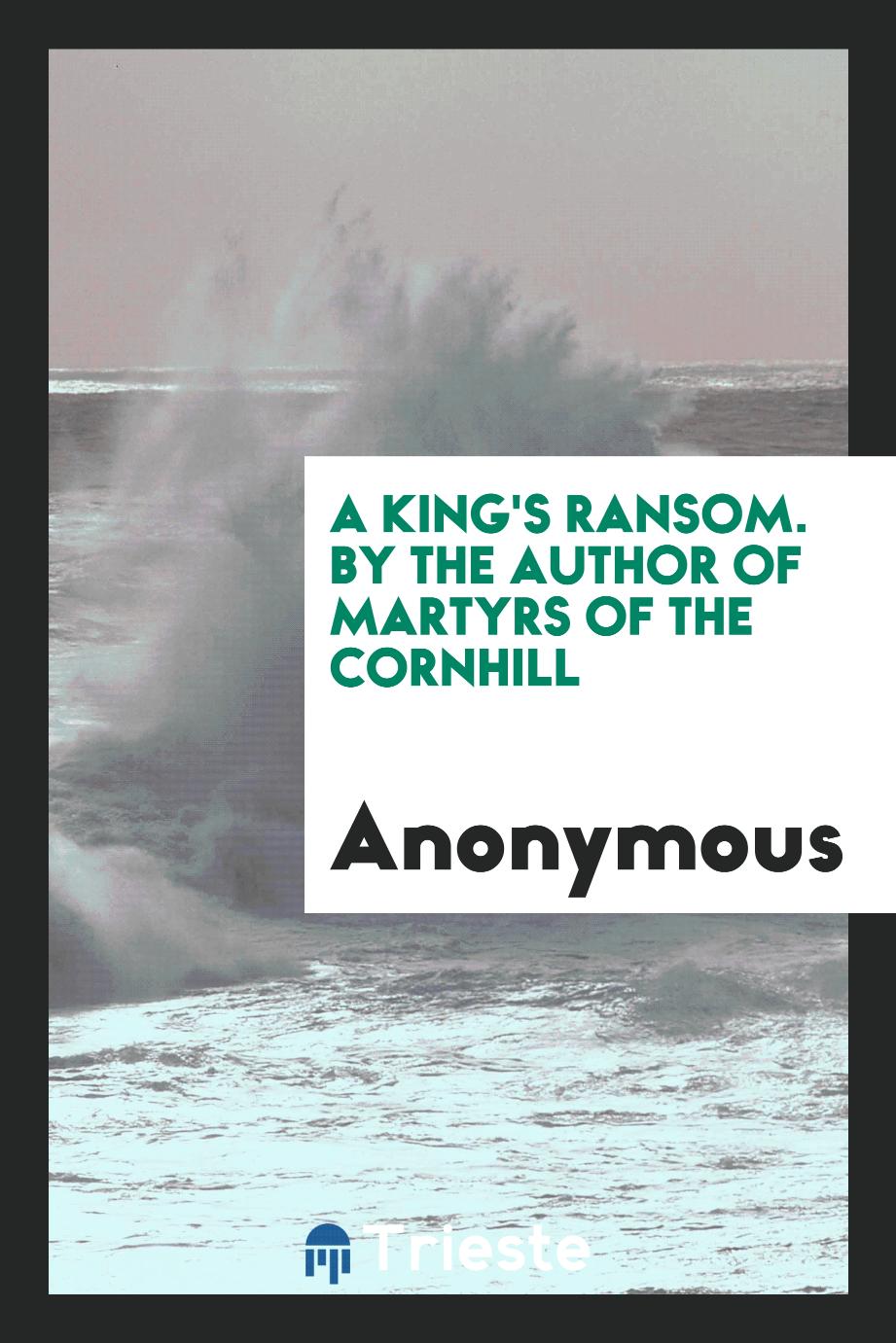 A King's Ransom. By the Author of Martyrs of the Cornhill