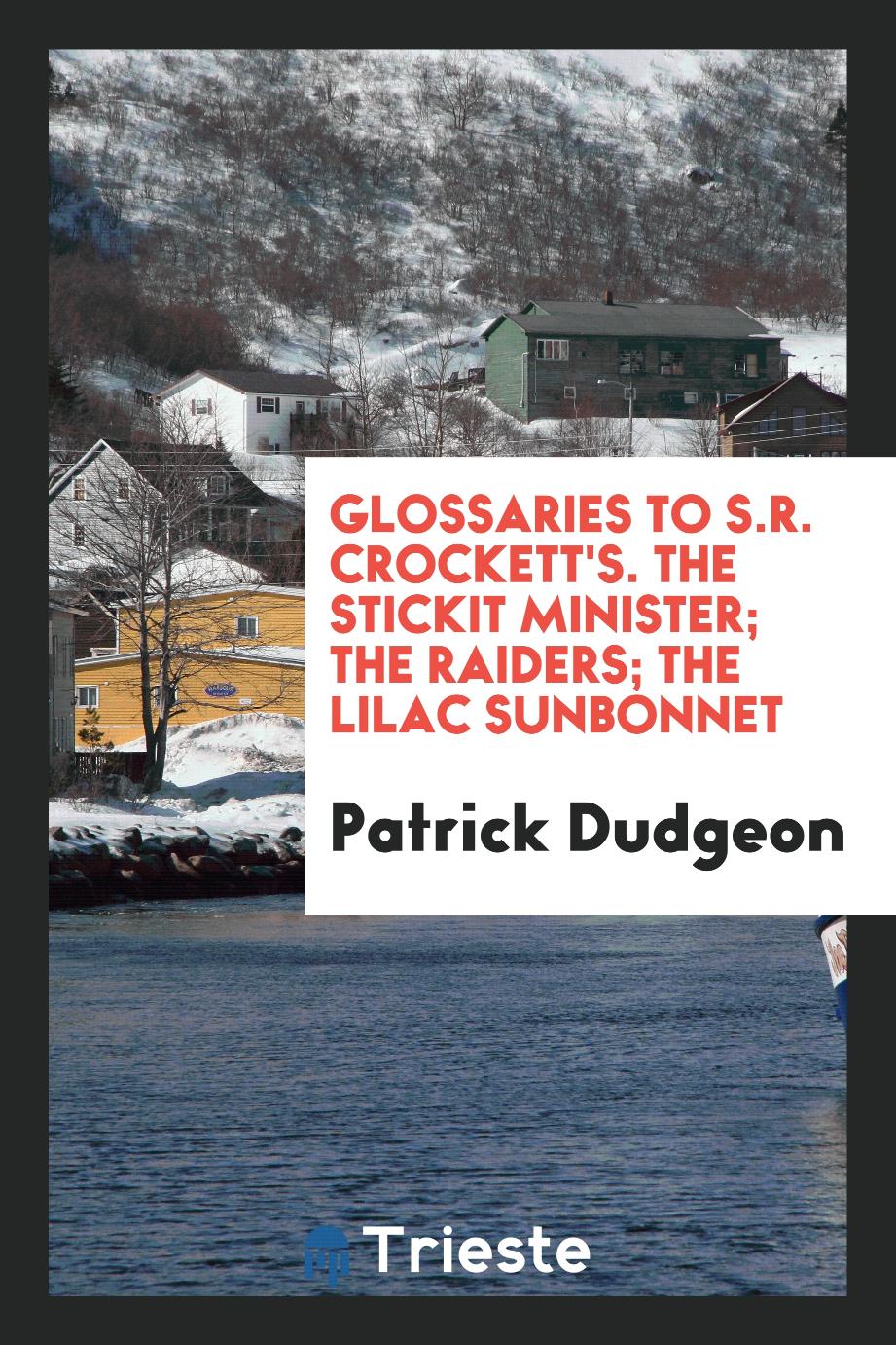 Glossaries to S.R. Crockett's. The Stickit Minister; The Raiders; The Lilac Sunbonnet