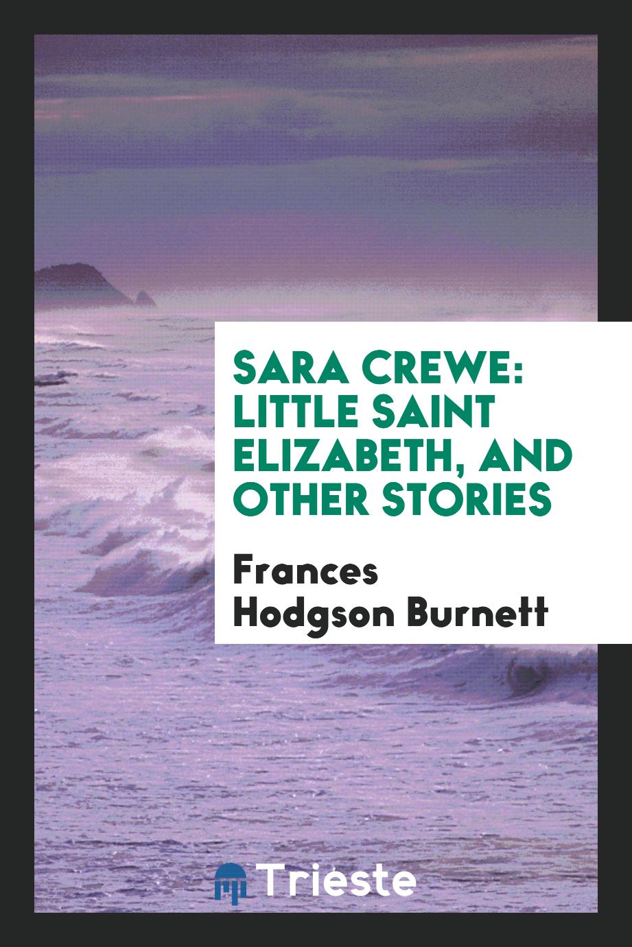 Sara Crewe: Little Saint Elizabeth, and other stories