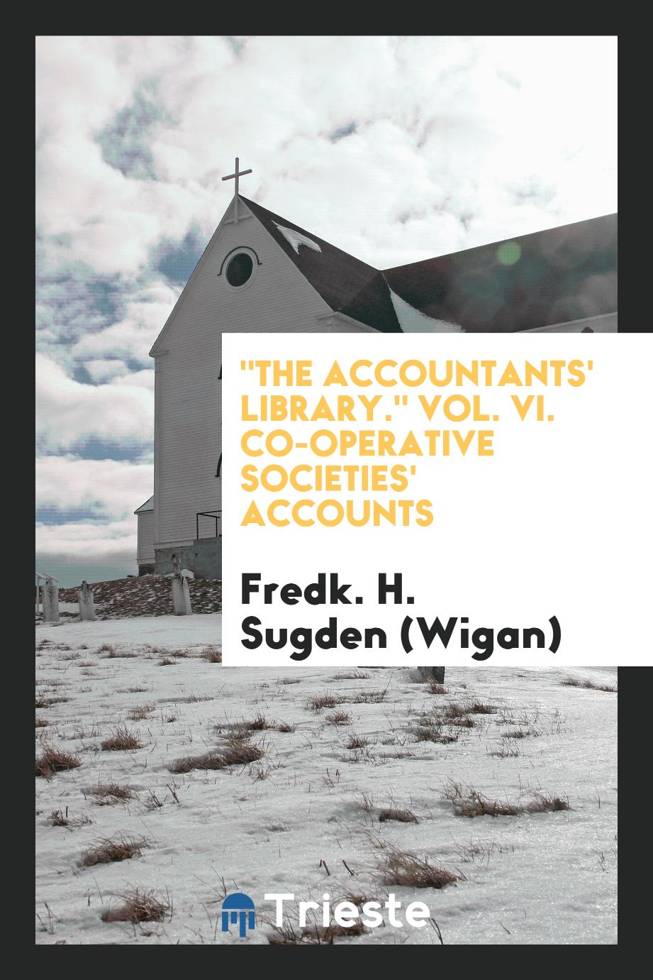 "The Accountants' Library." Vol. VI. Co-Operative Societies' Accounts
